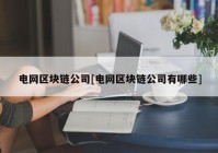 电网区块链公司[电网区块链公司有哪些]