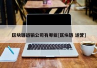 区块链运输公司有哪些[区块链 运营]