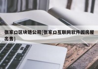 张家口区块链公司[张家口互联网软件园房屋出售]