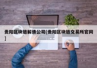 贵阳区块链解债公司[贵阳区块链交易所官网]