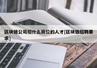 区块链公司招什么岗位的人才[区块链招聘要求]