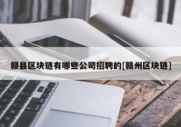 赣县区块链有哪些公司招聘的[赣州区块链]