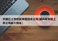 中国已上市的区块链技术公司[国内区块链上市公司前十排名]