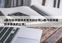 a股与区块链技术有关的公司[a股与区块链技术有关的公司]