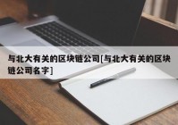 与北大有关的区块链公司[与北大有关的区块链公司名字]